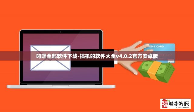 叼嘿全部软件下载-搞机的软件大全v4.0.2官方安卓版